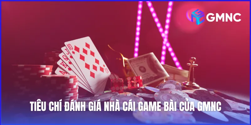 GMNC đánh giá nhà cái game bài một cách khách quan theo tiêu chí rõ ràng